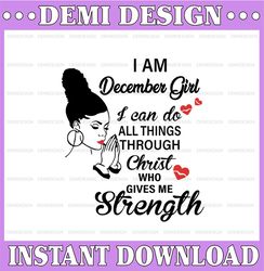 I Am A December Girl I Can Do All Things Through Christ Who Gives Me Strength SVG PNG DXF Digital files