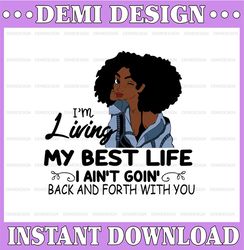 I'm Living My Best Life, I Ain't Goin', Back And Forth With You SVG PNG JPG For Sublimation