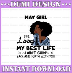 May Girl, I'm Living My Best Life, I Ain't Goin', Back And Forth With You SVG PNG JPG For Sublimation