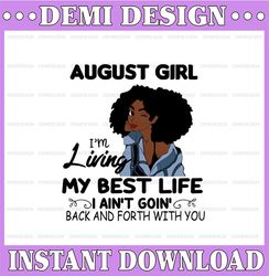August Girl, I'm Living My Best Life, I Ain't Goin', Back And Forth With You SVG PNG JPG For Sublimation