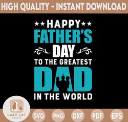 Happy Father's day To Greatest Dad in the world svg png Happy Fathers Day SVG, Fathers Day design, Fathers Day Sign Svg,