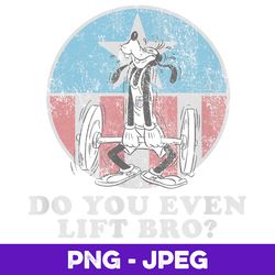 Disney Goofy Do You Even Lift Bro , PNG Design, PNG Instant Download