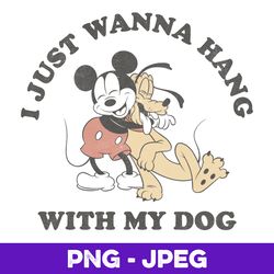 Disney Mickey & Pluto Hugging I Just Wanna Hang With My Dog V1 , PNG Design, PNG Instant Download