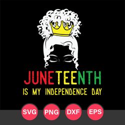 Juneteenth Is My Independence Day Svg, Juneteenth Svg, Black History Svg, Png Dxf Eps Digital File