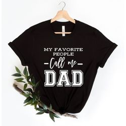 My Favorite People Call Me Dad T-shirt, Dad Shirt, Funny Dad Shirt, Fathers Day Gift, Dad Gift Funny Shirt, Gift for Dad