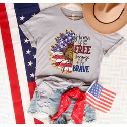 Home of the Free Because of the Brave T-Shirt, 4th of July Shirt, America Shirt, Independence Day Shirt, Patriotic Shirt