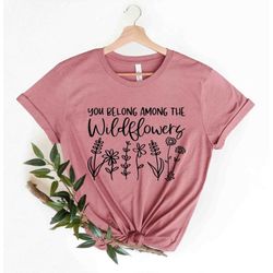 You Belong Among The Wildflowers T-Shirt, Mom Tee, Gift For Wife, Flowers Shirt, Mothers Day Shirt, Cute Mom Tee
