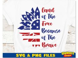 Land Of The Free Because Of The Brave svg, 4th of July svg, Patriotic svg, Sunflower png, Sunflower American Flag svg