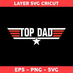Top Dad Svg, Top Gun Svg, Top Dad Cricut Svg, Fathers Day Svg, Father Svg, Dad Svg, Png Eps File - Digital File