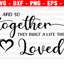 And So Together They Built A Life They Loved Svg, Couple Svg, Png, Eps, Dxf, Cricut, Cut Files, Silhouette Files