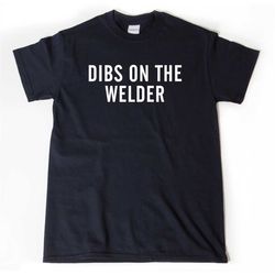 Dibs On The Welder T-shirt, Welding T-shirt, Welder Gift, Tee For Dad, Wife, Boyfriend, Girlfriend