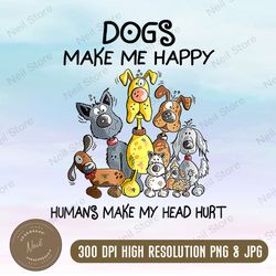 Dogs Make Me Happy Humans Make My Head Hurt Png, Dog Lover Png, Animal Lover Png, Funny Dog, Dog Png, Dog Lover Gift