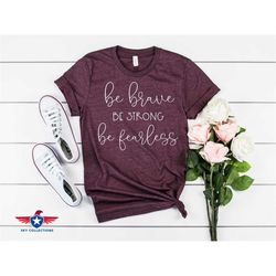 Be Brave Be Strong Be Fearless Shirt, Motivational Shirt, Inspirational Shirt, Religious Clothing, Faith shirt, Christia