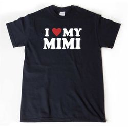 I Love My Mimi T-shirt, I Heart My Mimi Shirt, Mimi Shirt, Mimi Gift, Shirt For Him, Her, or Unisex Adult