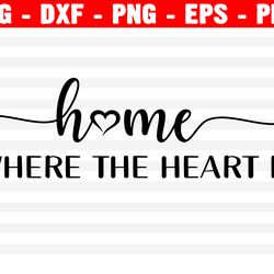 Home Is Where The Heart Is Svg, Family Svg, Home Decor Svg, Png, Eps, Dxf, Cricut, Cut Files, Silhouette Files