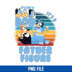 It's Not A Dad Bod It's A Father Figure Png, Bluey Bandit Day Png, Bluey Father's Day Png Digital File