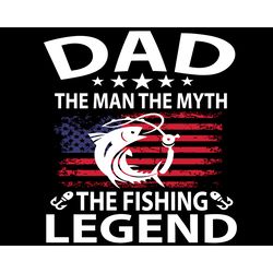 Dad The Man The Myth The Fishing Legend Svg, Fathers Day Svg, Fishing Dad Svg, Dad Svg, The Man Svg, The Myth Svg, Fishi