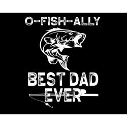 O Fish Ally Best Dad Ever Svg, Fathers Day Svg, Fishing Dad Svg, O Fish Ally Dad Svg, New Fishing Dad Svg, Best Dad Ever