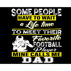 Some People Have To Wait A Life Time To Meet Their Favorite Football Player Svg, Fathers Day Svg, Football Dad Svg, Fath