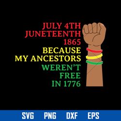 July 4th Juneteenth 1865 Because My Ancestors Weren't Free In 19776 Svg, Juneteenth Svg, Black History Svg File