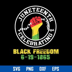 Juneteenth Celebating Black Freedom 6-19-1865 Svg, Juneteenth Svg, Black History Svg, Png Dxf Eps Digital File