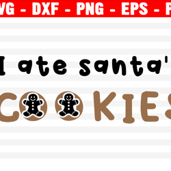 I Ate Santa's Cookies Svg, Holiday Svg, Christmas Svg, Png, Eps, Dxf, Cricut, Cut Files, Silhouette Files