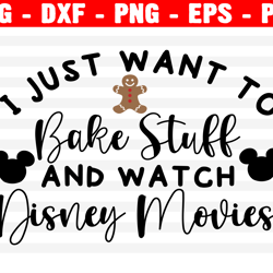 I Just Want To Bake Stuff And Watch Disney Movies Svg, Holiday Svg, Png, Eps, Dxf, Cricut, Cut Files, Silhouette Files