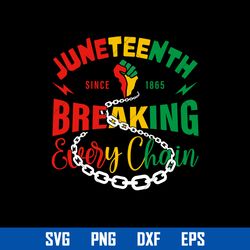JuneTeenth Breaking Since 1865 Every Chain Svg, Juneteenth Svg, Black History Svg, Png Dxf Eps File