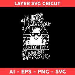 Papa LLama Ain't Got Time For Your Drama Svg, Father's Day Svg, Png Dxf Eps Digital File - Digital File