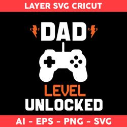 Dad Level Unlocked Svg, Dad Svg, Game Svg, Father's Day Svg, Png Dxf Eps File - Digital File