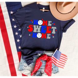 Home Sweet Home America T-Shirt, 4th of July Shirt, America Shirt, Independence Day Shirt, Patriotic Shirt, Memorial Day