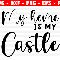 My Home Is My Castle Svg, Castle Svg File, Princess Svg, Prince Svg, Magical Castle Svg, Cut File For Cricut, Silhoutte