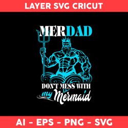 Merdad Don't Mess with My Mermaid Svg, Dad Svgf, Father's Day Svg, Png Dxf Eps File - Digital File