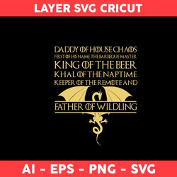 Dady Of House Chaos King Of The Beer Khal Of The Naptime Keeper Of Theremote And Father Of Wildling Svg, Father Day Svg