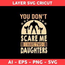 You Don't Scare Me I Have Two Daughters Svg, Dad Svg, Father Day Svg