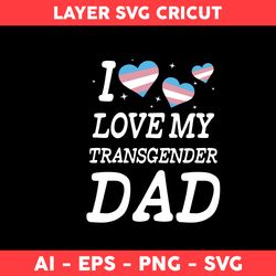 I Love My Transgender Dad Svg, Love Svg, Heart Svg, Dad Svg, Father Day Svg - Digital File