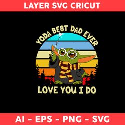 Yoda Best Dad Ever Love You I Do Svg, Baby Yoda Svg, Dad Svg, Father Day Svg - Digital File