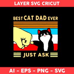 Best Cat Dad Ever Just Ask Svg, Best Dad Ever Svg, Cat Svg, Dad Svg, Father Day Svg - Digital File