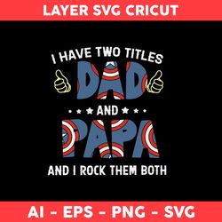 I Have Two Titles Dad And Papa And I Rock Them Both Svg, Papa Svg, Dad Svg, Father Day Svg - Digital File