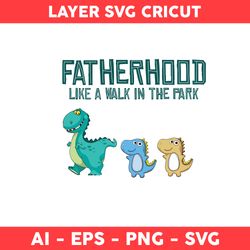 Fatherhood Like A Walk In The Park Svg, Dinosaur Svg, Dad Svg, Father Day Svg - Digital File