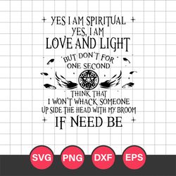 Halloween Witch Yes I Am Spiritual I Am Love And Light But Don't For One Second Svg, Halloween Svg, Png Dxf Eps File