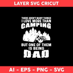 There Aren't Many Things I Love More Than Camping But One Of Them Is Being Dad Svg, Father Day Svg - Digital File