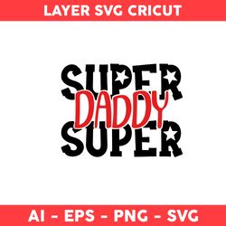 Super Daddy Super Svg, Dad Svg, Daddy Svg, Father's Day Svg - Digital File