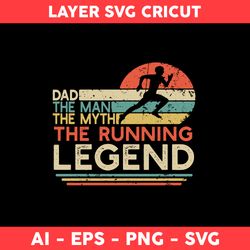 Dad The Man The Myth The Running Legend Svg, Dad Svg, Daddy Svg, Father's Day Svg - Digital File