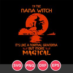 I'm The Nana Witch Like A Normal Grandma Svg, Halloween Svg, Png Dxf Eps Digital File