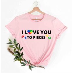 I Love You to Pieces Autism T-Shirt, Special Education Autism Shirt, Autism Acceptance Shirt, Special Ed Shirt, Autism P