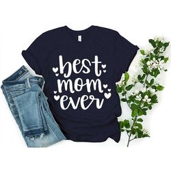 Best Mom Ever T-Shirt, Shirts For Mom, Mother's Day Shirt, Mom Tee, Best Mom Ever Shirt, Mommy T-Shirt, Cute Mom Gift, G