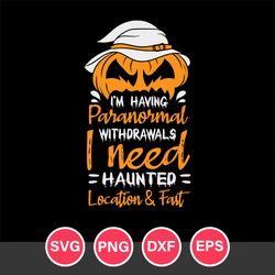 Im Having Paranormal Withdrawals I Need Haunted Location Fast Happy Halloween Svg, Halloween Svg, Png Dxf Eps File