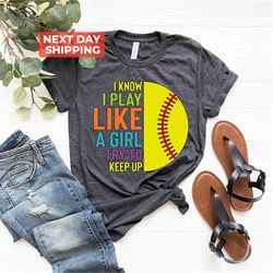 Baseball Shirt, Baseball Fan Shirt, Soccer Girl Shirt, I Know I Play Like a Girl Try to Keep Up Shirt, Softball Shirts f