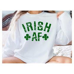 Irish AF Sweatshirt, Irish Day Sweatshirt, Irish Shirt, Saint Patrick's Shirt, Irish AF Shirt, Clover Shirt, Lucky Shirt